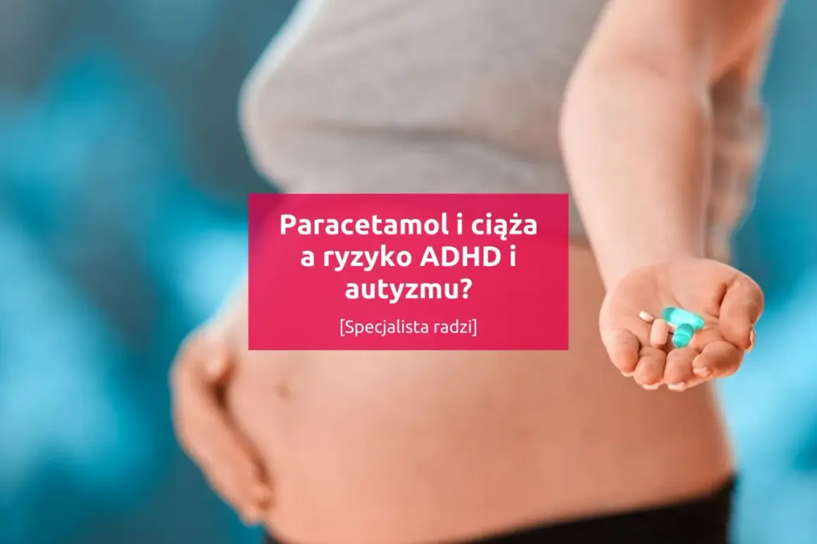 Kobieta w ciąży trzyma tabletki. Tekst: "Paracetamol i ciąża a ryzyko ADHD i autyzmu?".